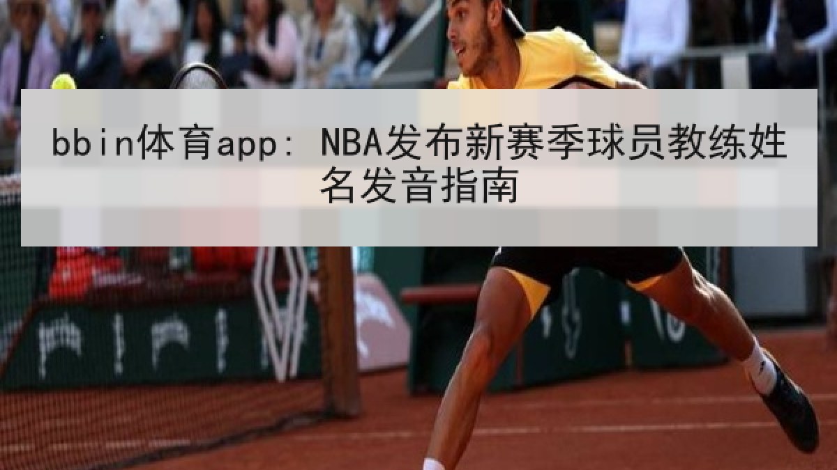 bbin体育app: NBA发布新赛季球员教练姓名发音指南 bbin体育app: NBA发布新赛季球员教练姓名发音指南