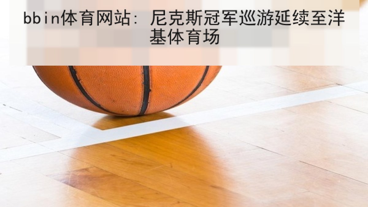 bbin体育网站: 尼克斯冠军巡游延续至洋基体育场