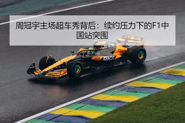 周冠宇主场超车秀背后：续约压力下的F1中国站突围