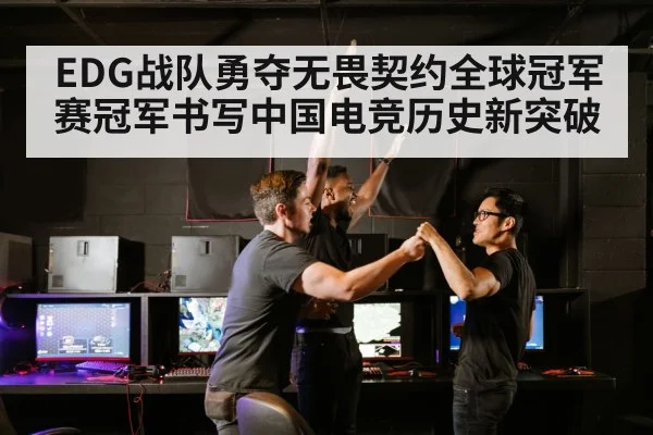 EDG战队勇夺无畏契约全球冠军赛冠军书写中国电竞历史新突破