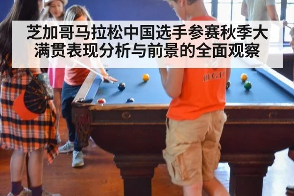 芝加哥马拉松中国选手参赛秋季大满贯表现分析与前景的全面观察